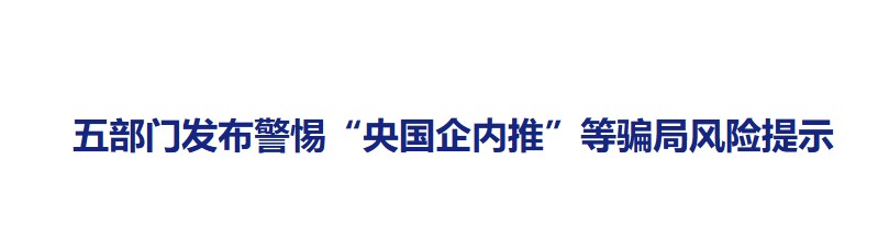 五部门发布警惕“央国企内推”等骗局风险提示